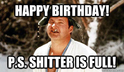 Happy Birthday! P.S. SHITTER IS FULL! - Happy Birthday! P.S. SHITTER IS FULL!  Cousin Eddie