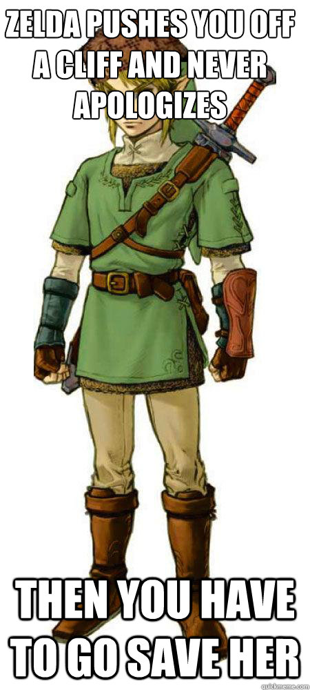 Zelda pushes you off a cliff and never apologizes  Then you have to go save her - Zelda pushes you off a cliff and never apologizes  Then you have to go save her  Scumbag Link