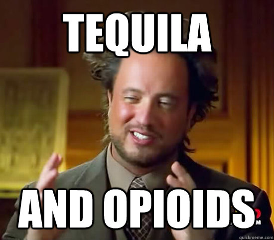 Tequila And opioids - Tequila And opioids  Ancient Aliens