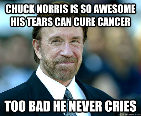 Chuck norris is so awesome his tears can cure cancer too bad he never cries - Chuck norris is so awesome his tears can cure cancer too bad he never cries  Aging Chuck Norris
