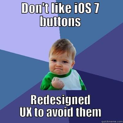 DON'T LIKE IOS 7 BUTTONS REDESIGNED UX TO AVOID THEM Success Kid