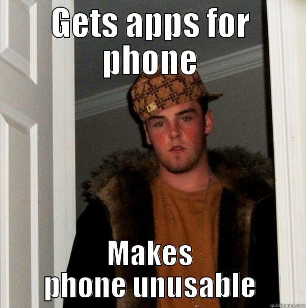 GETS APPS FOR PHONE MAKES PHONE UNUSABLE Scumbag Steve
