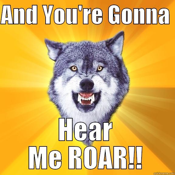 AND YOU'RE GONNA  HEAR ME ROAR!! Courage Wolf