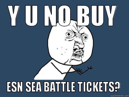 Y U NO BUY ESN SEA BATTLE TICKETS? Y U No