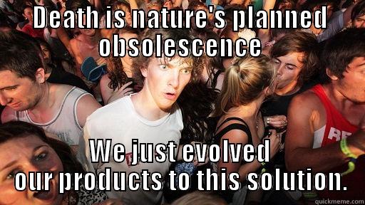 DEATH IS NATURE'S PLANNED OBSOLESCENCE WE JUST EVOLVED OUR PRODUCTS TO THIS SOLUTION. Sudden Clarity Clarence