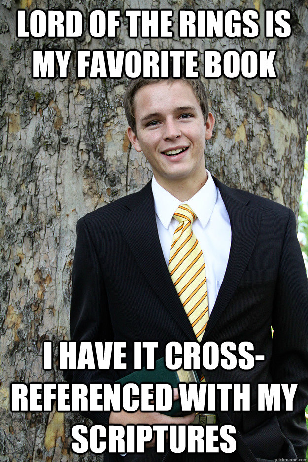 lord of the rings is my favorite book i have it cross-referenced with my scriptures  