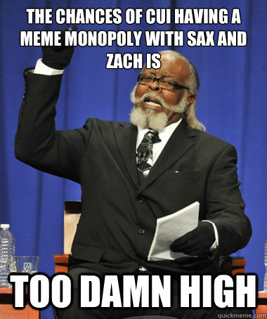 The Chances of CUI Having a Meme Monopoly with Sax and Zach is TOO DAMN HIGH  The Rent Is Too Damn High