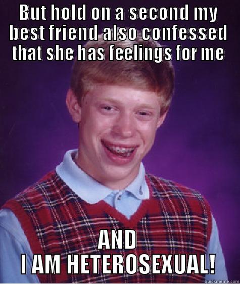 BUT HOLD ON A SECOND MY BEST FRIEND ALSO CONFESSED THAT SHE HAS FEELINGS FOR ME AND I AM HETEROSEXUAL! Bad Luck Brian