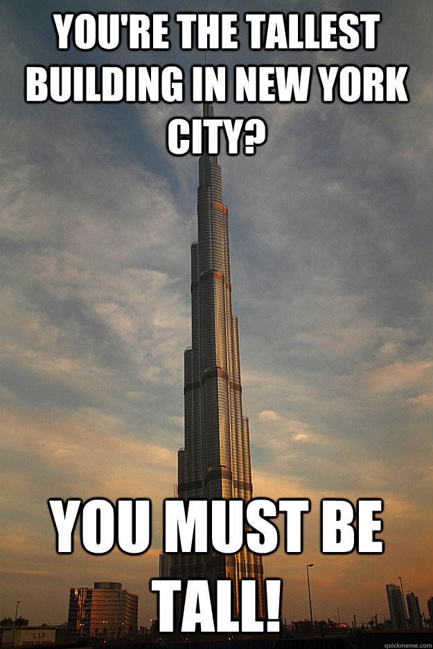 YOU'RE THE TALLEST BUILDING IN NEW YORK CITY? YOU MUST BE TALL!  Unimpressed Burj Khalifa