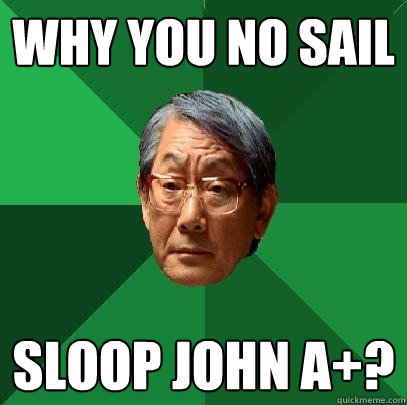 Why you no sail Sloop John A+?  High Expectations Asian Father