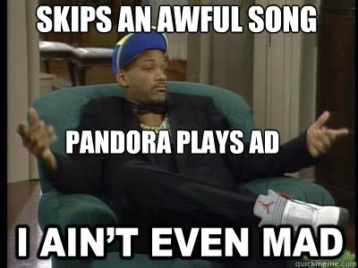 Skips an awful song pandora plays ad  