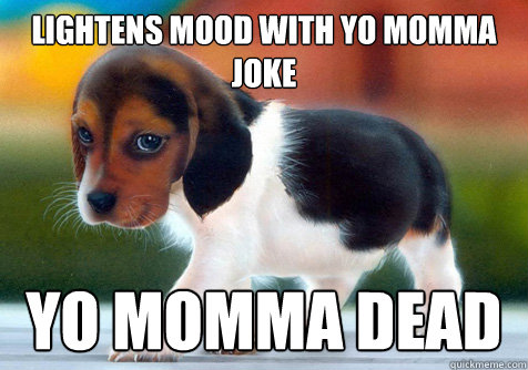 Lightens Mood with yo momma joke yo momma dead  