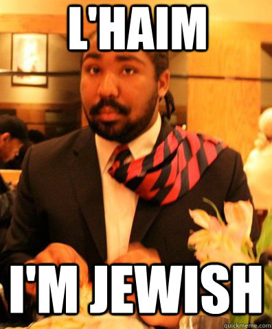 L'Haim I'm jewish  