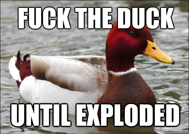 Fuck the duck Until exploded  Malicious Advice Mallard