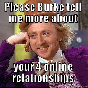 PLEASE BURKE TELL ME MORE ABOUT YOUR 4 ONLINE RELATIONSHIPS Condescending Wonka