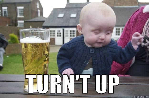  TURN'T UP drunk baby