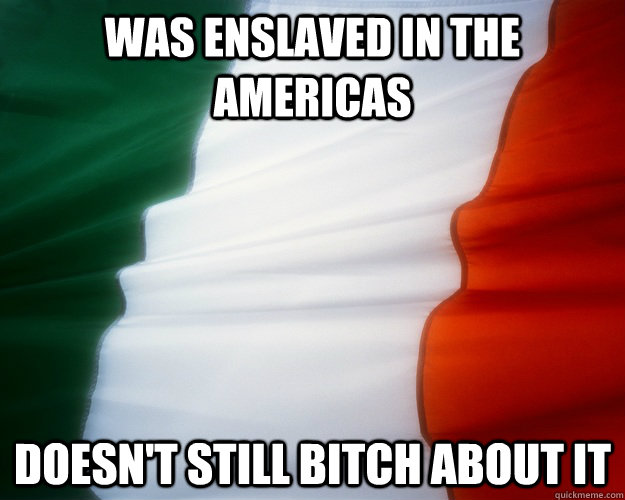 Was enslaved in the americas doesn't still bitch about it  
