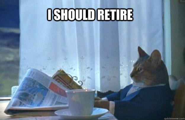i should retire  Sophisticated Cat