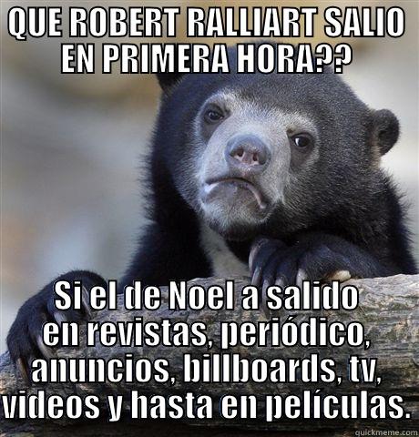 QUE ROBERT RALLIART SALIO EN PRIMERA HORA?? SI EL DE NOEL A SALIDO EN REVISTAS, PERIÓDICO, ANUNCIOS, BILLBOARDS, TV, VIDEOS Y HASTA EN PELÍCULAS. Confession Bear