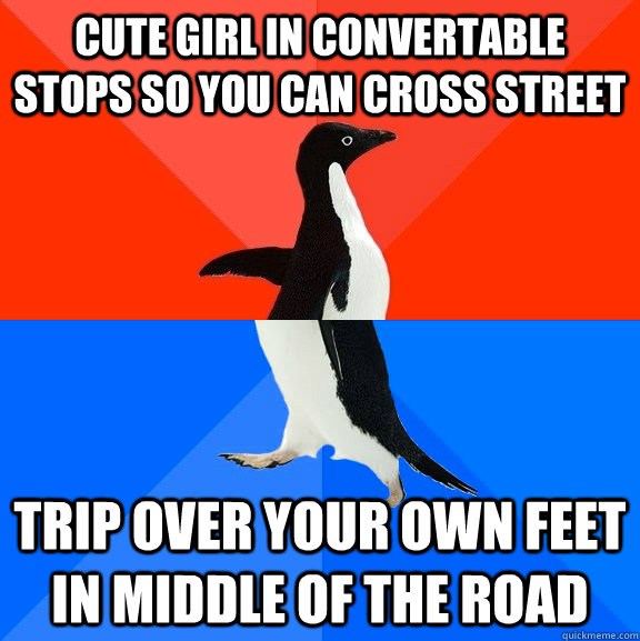 Cute girl in convertable stops so you can cross street trip over your own feet in middle of the road  Socially Awesome Awkward Penguin