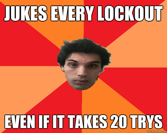 Jukes every lockout even if it takes 20 trys  Idiot WoW player