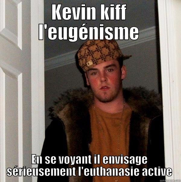 KEVIN KIFF L'EUGÉNISME EN SE VOYANT IL ENVISAGE SÉRIEUSEMENT L'EUTHANASIE ACTIVE Scumbag Steve