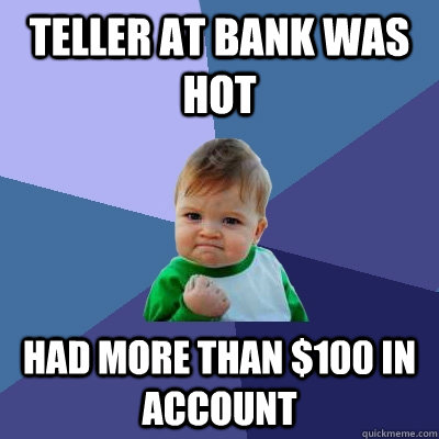 Teller at bank was hot had more than $100 in account  Success Kid