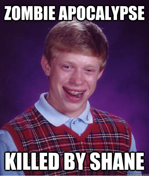 ZOMBIE APOCALYPSE Killed by shane  Bad Luck Brian