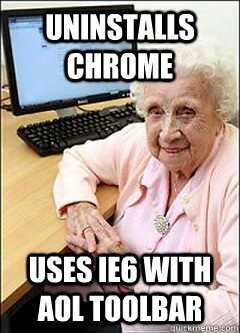 UNINSTALLS CHROME USES IE6 WITH AOL TOOLBAR  