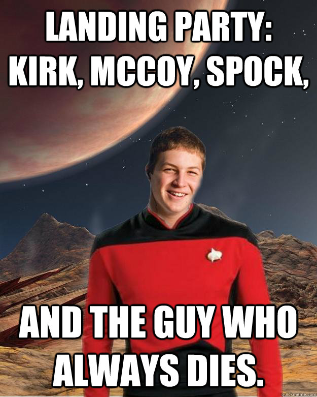 Landing party: Kirk, McCoy, Spock, And the guy who always dies. - Landing party: Kirk, McCoy, Spock, And the guy who always dies.  Starfleet Academy Freshman