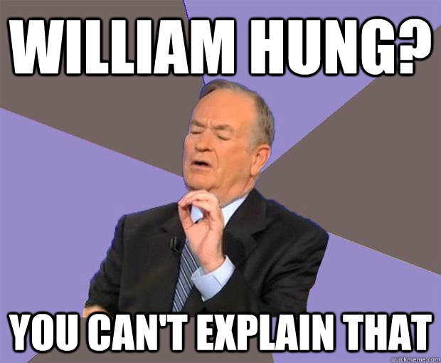 William Hung? You can't explain that  Bill O Reilly