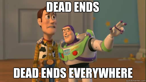 Dead ends  Dead ends Everywhere  Everywhere