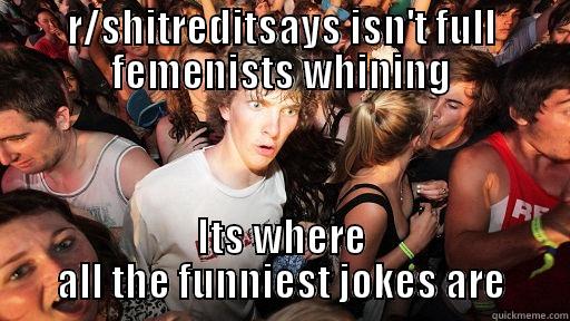 R/SHITREDITSAYS ISN'T FULL FEMENISTS WHINING ITS WHERE ALL THE FUNNIEST JOKES ARE Sudden Clarity Clarence