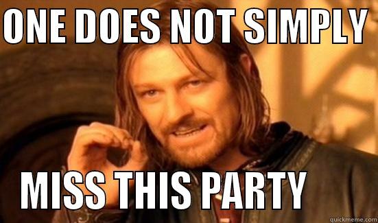 ONE DOES NOT SIMPLY  MISS THIS PARTY       Boromir