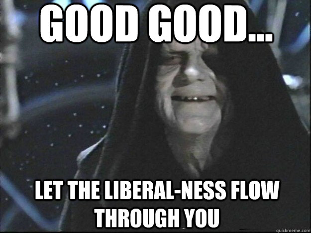 Good Good... let the liberal-ness flow through you   