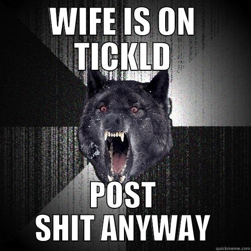 WIFE IS ON TICKLD POST SHIT ANYWAY Insanity Wolf