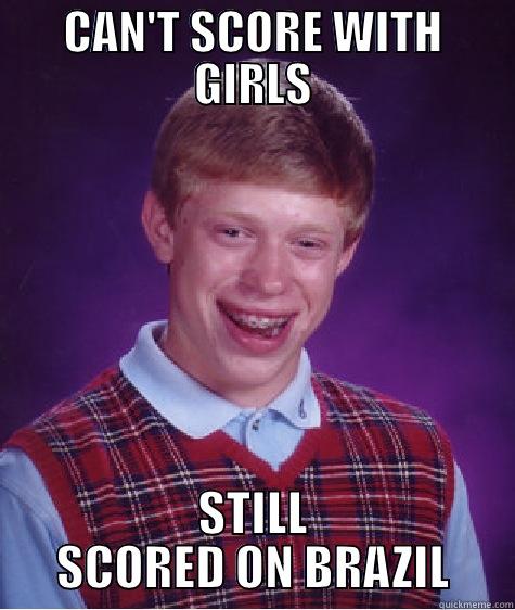 CAN'T SCORE WITH GIRLS STILL SCORED ON BRAZIL Bad Luck Brian