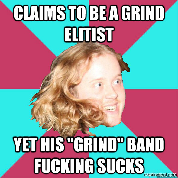 claims to be a grind elitist yet his 