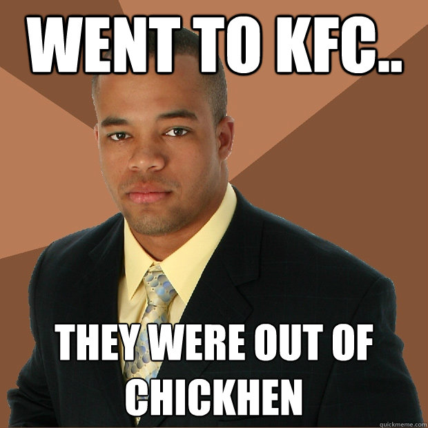 went to KFC.. they were out of chickhen - went to KFC.. they were out of chickhen  Successful Black Man