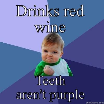 DRINKS RED WINE TEETH AREN'T PURPLE Success Kid