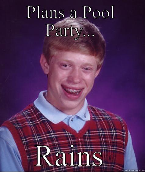 ️PLANS A POOL PARTY... RAINS Bad Luck Brian