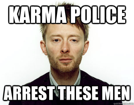 Karma Police Arrest these men  Freak Monkey Thom Yorke