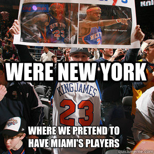  Were New york Where we pretend to have Miami's players -  Were New york Where we pretend to have Miami's players  knicks fans