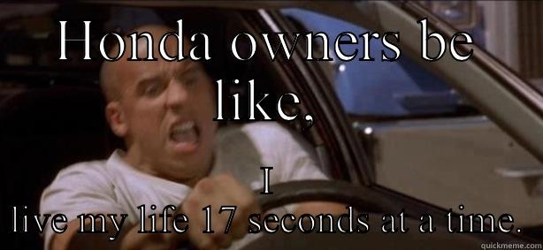 Honda owners be like - HONDA OWNERS BE LIKE, I LIVE MY LIFE 17 SECONDS AT A TIME. Misc