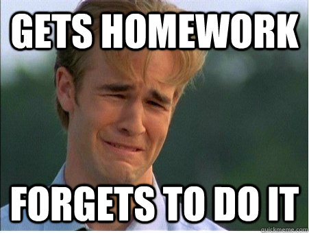 Gets homework forgets to do it  1990s Problems