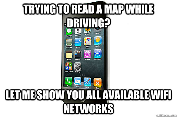 Trying to read a map while driving? Let me show you all available wifi networks - Trying to read a map while driving? Let me show you all available wifi networks  Scumbag iPhone