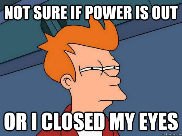 Not sure if Power is out Or I closed my eyes  Futurama Fry