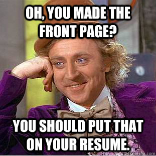 Oh, you made the front page? You should put that on your Resume.  Creepy Wonka