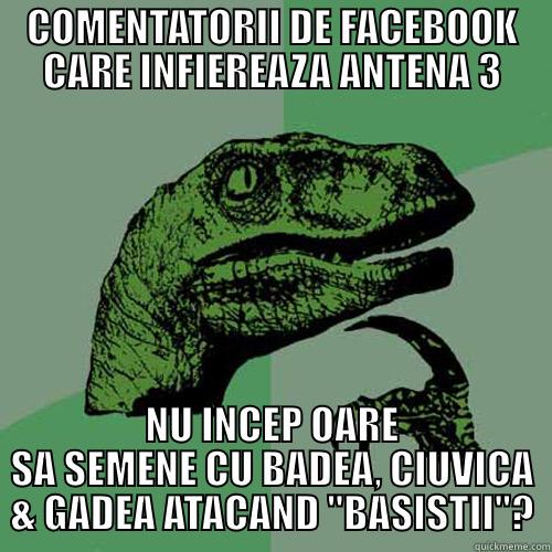 COMENTATORII DE FACEBOOK CARE INFIEREAZA ANTENA 3 NU INCEP OARE SA SEMENE CU BADEA, CIUVICA & GADEA ATACAND 