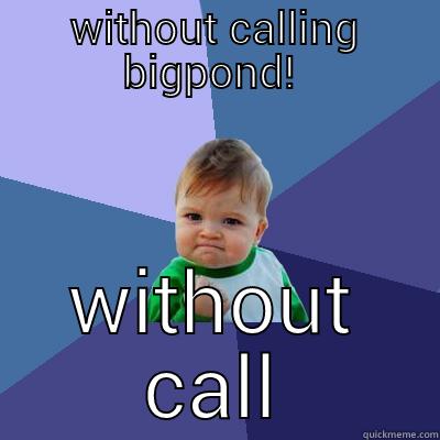 WITHOUT CALLING BIGPOND!   Success Kid